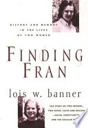 Finding Fran : history and memory in the lives of two women / Lois W. Banner.