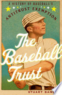 The baseball trust : a history of baseball's antitrust exemption / Stuart Banner.