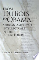 From Du Bois to Obama : African American intellectuals in the public forum / Charles Pete Banner-Haley.