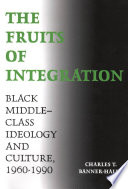 The fruits of integration Black middle-class ideology and culture, 1960-1990 /