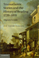 Transatlantic stories and the history of reading, 1720-1810 : migrant fictions / Eve Tavor Bannet.