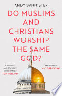 Do Muslims and Christians worship the same God? / Andy Bannister.