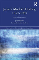 Japan's modern history, 1857-1937 : a new political narrative / Junji Banno ; translated by J.A.A. Stockwin.