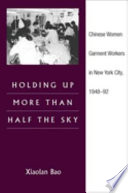 Holding up more than half the sky : Chinese women garment workers in New York city, 1948-92 /