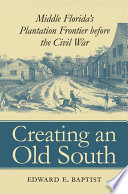 Creating an Old South : Middle Florida's plantation frontier before the Civil War /