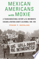 Mexican Americans with moxie : a transgenerational history of el Movimiento Chicano in Ventura County, California, 1945-1975 /