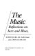 The music : reflections on jazz and blues /