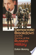 Democratic breakdown and the decline of the Russian military / Zoltan Barany.