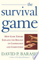 The survival game : how game theory explains the biology of cooperation and competition / David P. Barash.