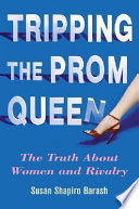 Tripping the prom queen : the truth about women and rivalry / Susan Shapiro Barash.