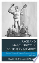 Race and masculinity in Southern memory : history of Richmond, Virginia's Monument Avenue, 1948-1996 / Matthew Mace Barbee.