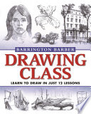 Drawing class : learn to draw in just 12 lessons / Barrington Barber.