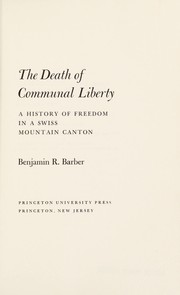 The death of communal liberty ; a history of freedom in a Swiss mountain canton / [by] Benjamin R. Barber.