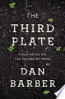 The third plate : field notes on the future of food /