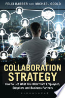 Collaboration strategy : how to get what you want from employees, suppliers and business partners / by Felix Barber and Michael Goold.