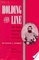 Holding the line : the Third Tennessee Infantry, 1861-1864 / by Flavel C. Barber ; edited by Robert H. Ferrell.