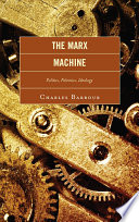 The Marx-machine politics, polemics, ideology / Charles Barbour.