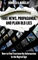 Fake news, propaganda, and plain old lies : how to find trustworthy information in the digital age / Donald A. Barclay.