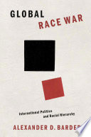 Global race war : international politics and racial hierarchy / Alexander D. Barder.