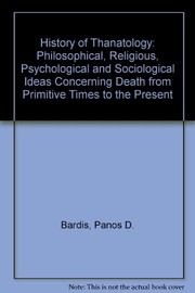 History of thanatology : philosophical, religious, psychological, and sociological ideas concerning death, from primitive times to the present /