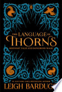 The language of thorns : midnight tales and dangerous magic / Leigh Bardugo ; illustrated by Sara Kipin.