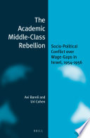 The academic middle-class rebellion : socio-political conflict over wage-gaps in Israel, 1954-1956 /