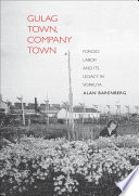 Gulag town, company town : forced labor and its legacy in Vorkuta / Alan Barenberg.