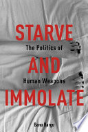 Starve and immolate : the politics of human weapons / Banu Bargu.