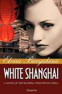 White Shanghai : a novel of the roaring twenties in China : a historical novel /