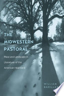 The midwestern pastoral : place and landscape in literature of the American heartland /