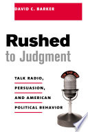 Rushed to judgment : talk radio, persuasion, and American political behavior / David C. Barker.