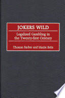 Jokers wild : legalized gambling in the twenty-first century / Thomas Barker and Marjie Britz.