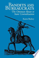 Bandits and bureaucrats : the Ottoman route to state centralization / Karen Barkey.