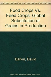 Food crops vs. feed crops : global substitution of grains in production / David Barkin, Rosemary L. Batt, Billie R. DeWalt.