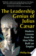 The leadership genius of Julius Caesar : modern lessons from the man who built an empire /