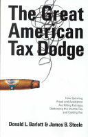 The great American tax dodge : how spiraling fraud and avoidance are killing fairness, destroying the income tax, and costing you / by Donald L. Barlett and James B. Steele.