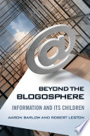 Beyond the blogosphere information and its children / Aaron Barlow and Robert Leston.