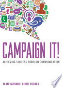 Campaign It! : Achieving Success Through Communication.