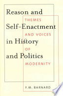 Reason and self-enactment in history and politics : themes and voices of modernity / F.M. Barnard.