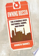 Owning Russia : the struggle over factories, farms, and power /