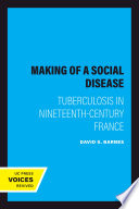 The making of a social disease : tuberculosis in nineteenth-century France / David S. Barnes.