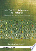 Arts Activism, Education, and Therapies : Transforming Communities Across Africa.