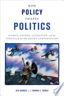 How policy shapes politics : rights, courts, litigation, and the struggle over injury compensation / Jeb Barnes and Thomas F. Burke.