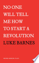 No one will tell me how to start a revolution / Luke Barnes.