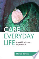 Care in everyday life : an ethic of care in practice /