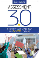 Assessment 3.0 : throw out your grade book and inspire learning /