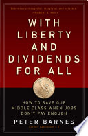 With liberty and dividends for all : how to save our middle class when jobs don't pay enough /