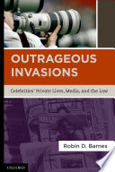 Outrageous invasions : celebrities' private lives, media, and the law /