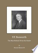 F.F. Bosworth : the Man behind "Christ the Healer" /