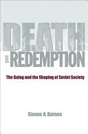 Death and redemption : the Gulag and the shaping of Soviet society / Steven A. Barnes.